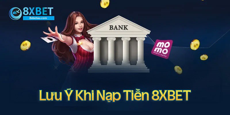 Lưu ý khi nạp tiền 8xbet